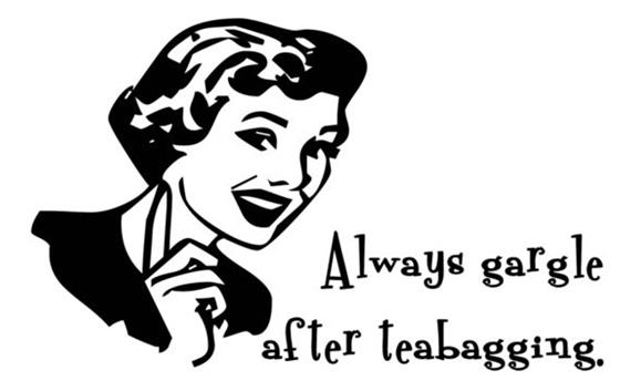 Always gargle after Teabagging